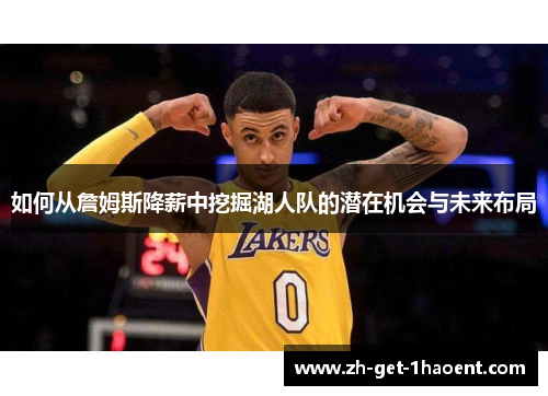 如何从詹姆斯降薪中挖掘湖人队的潜在机会与未来布局