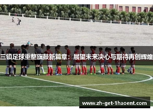 三镇足球重整旗鼓新篇章：展望未来决心与期待再创辉煌