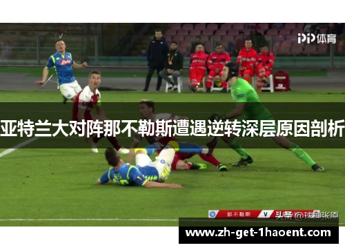 亚特兰大对阵那不勒斯遭遇逆转深层原因剖析
