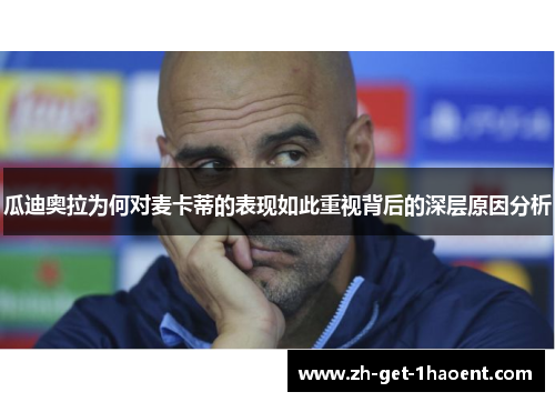 瓜迪奥拉为何对麦卡蒂的表现如此重视背后的深层原因分析