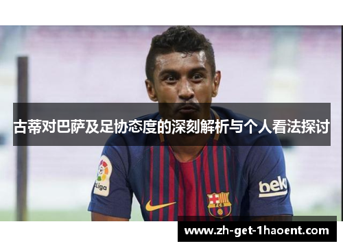 古蒂对巴萨及足协态度的深刻解析与个人看法探讨