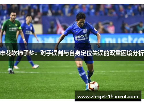 申花软柿子梦：对手误判与自身定位失误的双重困境分析
