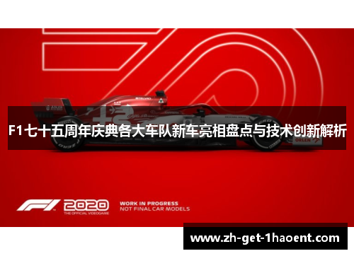 F1七十五周年庆典各大车队新车亮相盘点与技术创新解析