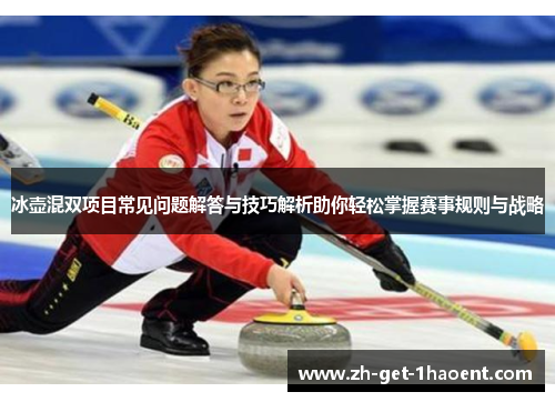 冰壶混双项目常见问题解答与技巧解析助你轻松掌握赛事规则与战略