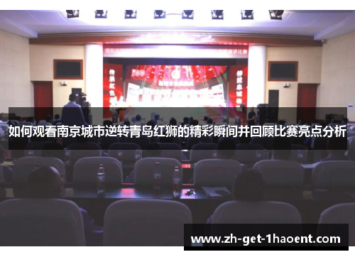 如何观看南京城市逆转青岛红狮的精彩瞬间并回顾比赛亮点分析
