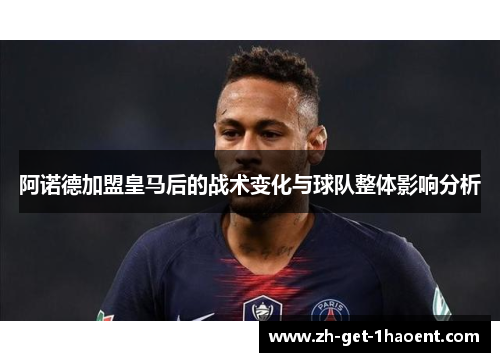 阿诺德加盟皇马后的战术变化与球队整体影响分析
