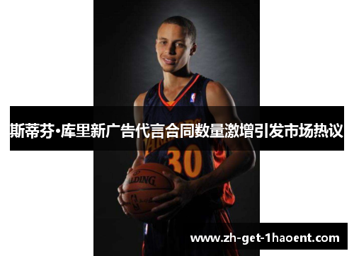 斯蒂芬·库里新广告代言合同数量激增引发市场热议 斯蒂芬·库里新广告代言合同数量激增引发市场热议