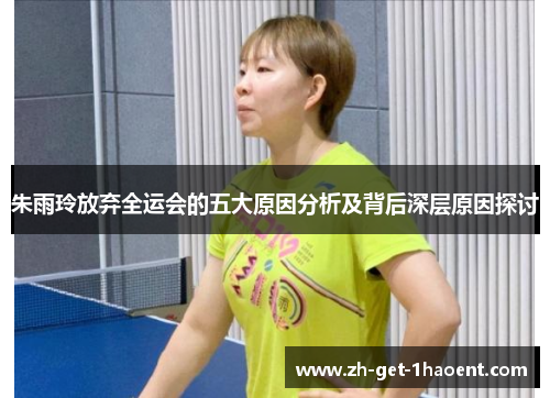 朱雨玲放弃全运会的五大原因分析及背后深层原因探讨 朱雨玲放弃全运会的五大原因分析及背后深层原因探讨