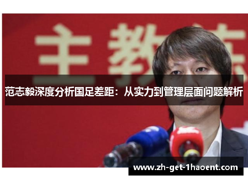 范志毅深度分析国足差距：从实力到管理层面问题解析