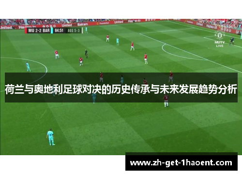 荷兰与奥地利足球对决的历史传承与未来发展趋势分析