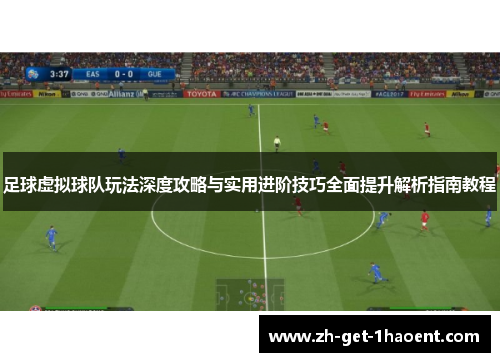 足球虚拟球队玩法深度攻略与实用进阶技巧全面提升解析指南教程 足球虚拟球队玩法深度攻略与实用进阶技巧全面提升解析指南教程