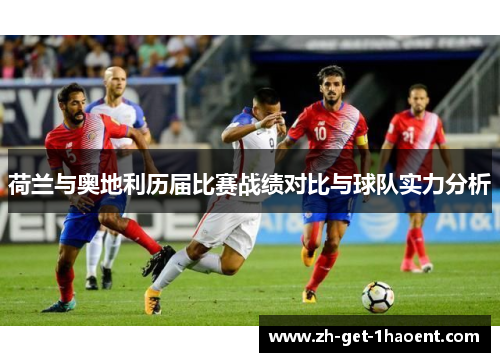 荷兰与奥地利历届比赛战绩对比与球队实力分析