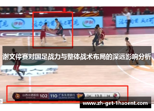 谢文停赛对国足战力与整体战术布局的深远影响分析