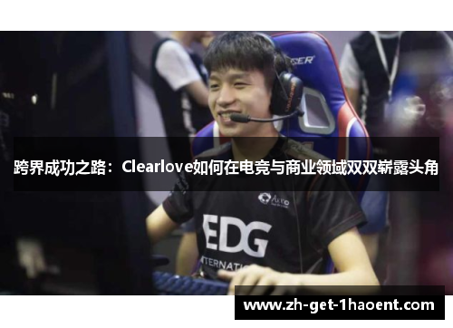 跨界成功之路：Clearlove如何在电竞与商业领域双双崭露头角