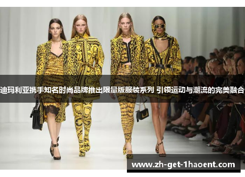 迪玛利亚携手知名时尚品牌推出限量版服装系列 引领运动与潮流的完美融合