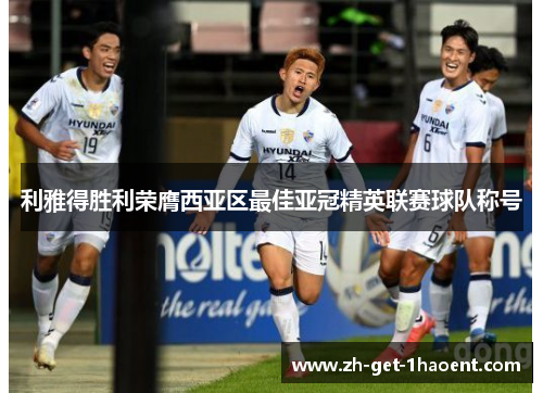 利雅得胜利荣膺西亚区最佳亚冠精英联赛球队称号 利雅得胜利荣膺西亚区最佳亚冠精英联赛球队称号
